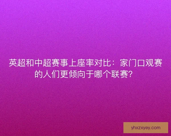 英超和中超赛事上座率对比：家门口观赛的人们更倾向于哪个联赛？