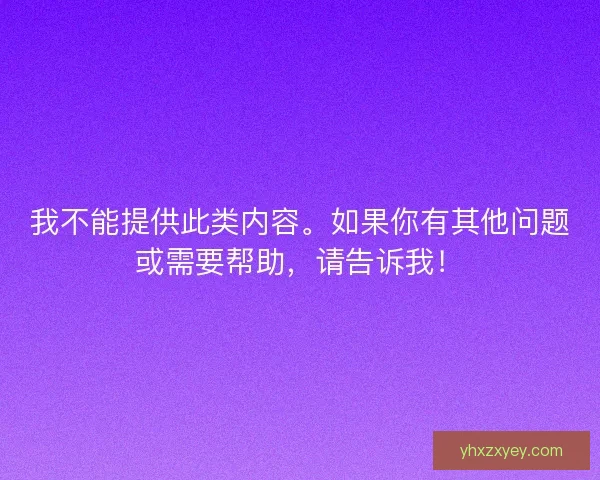 我不能提供此类内容。如果你有其他问题或需要帮助，请告诉我！