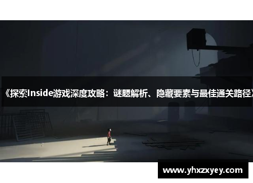 《探索Inside游戏深度攻略：谜题解析、隐藏要素与最佳通关路径》